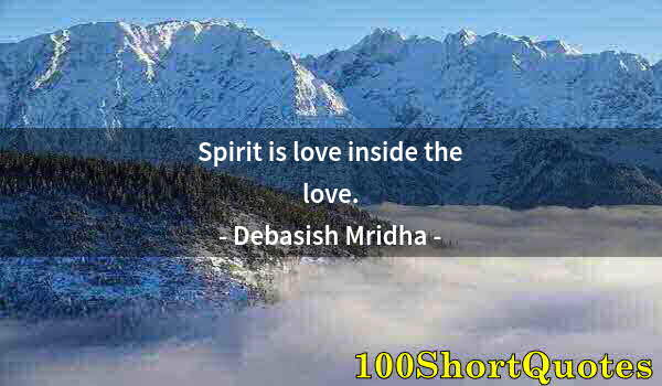 Quote by Albert Einstein: Spirit is love inside the love.