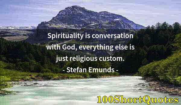 Quote by Albert Einstein: Spirituality is conversation with God, everything else is just religious custom.