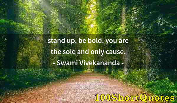 Quote by Albert Einstein: stand up, be bold. you are the sole and only cause.