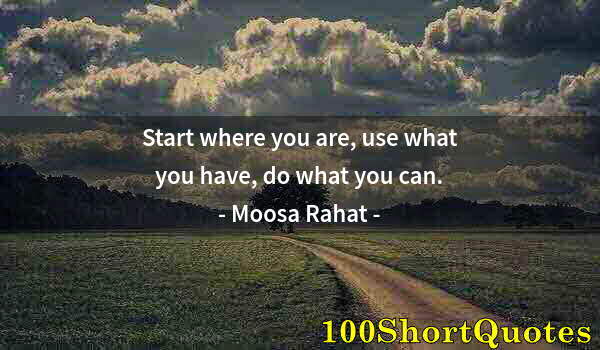 Quote by Albert Einstein: Start where you are, use what you have, do what you can.