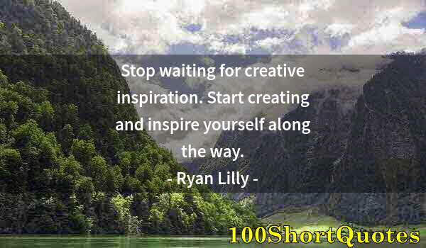 Quote by Albert Einstein: Stop waiting for creative inspiration. Start creating and inspire yourself along the way.