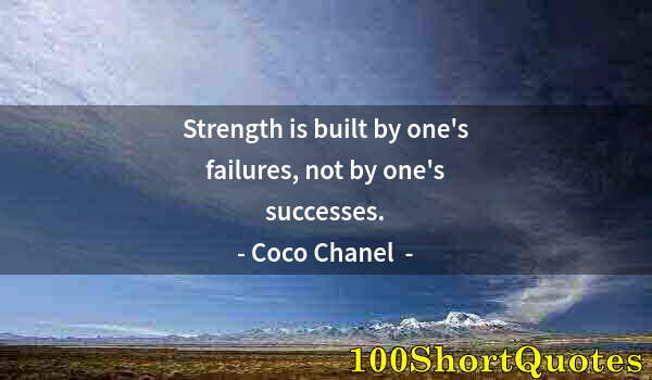 Quote by Albert Einstein: Strength is built by one's failures, not by one's successes.