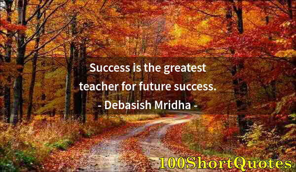 Quote by Albert Einstein: Success is the greatest teacher for future success.