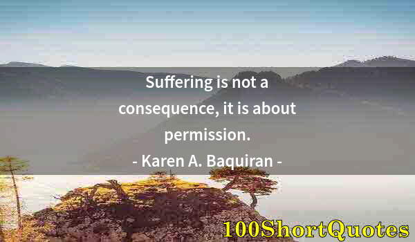 Quote by Albert Einstein: Suffering is not a consequence, it is about permission.