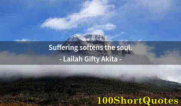 Quote by Albert Einstein: Suffering softens the soul.