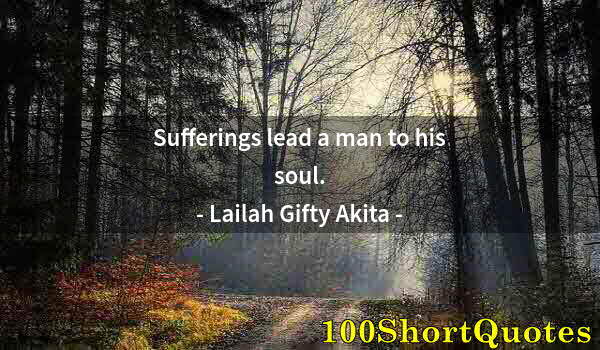 Quote by Albert Einstein: Sufferings lead a man to his soul.