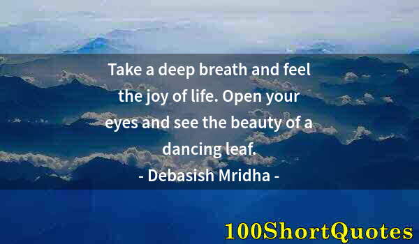 Quote by Albert Einstein: Take a deep breath and feel the joy of life. Open your eyes and see the beauty of a dancing leaf.