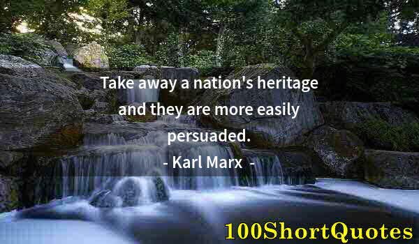 Quote by Albert Einstein: Take away a nation's heritage and they are more easily persuaded.