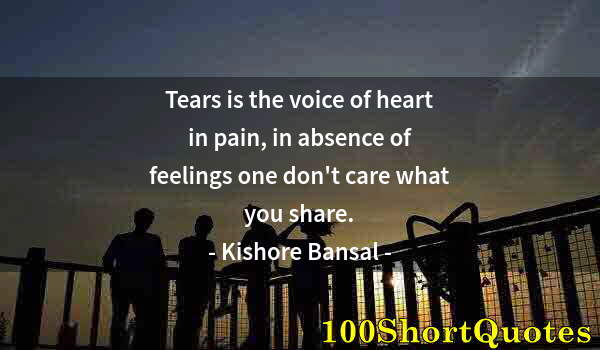 Quote by Albert Einstein: Tears is the voice of heart in pain, in absence of feelings one don't care what you share.