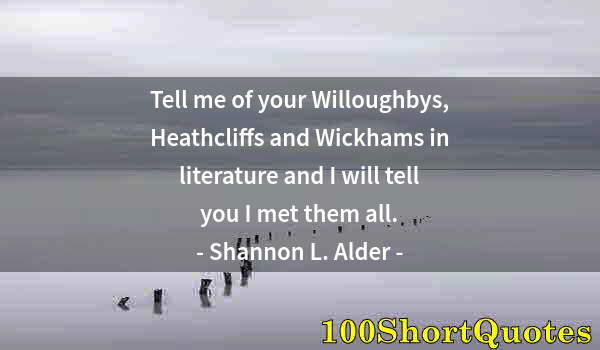 Quote by Albert Einstein: Tell me of your Willoughbys, Heathcliffs and Wickhams in literature and I will tell you I met them a...