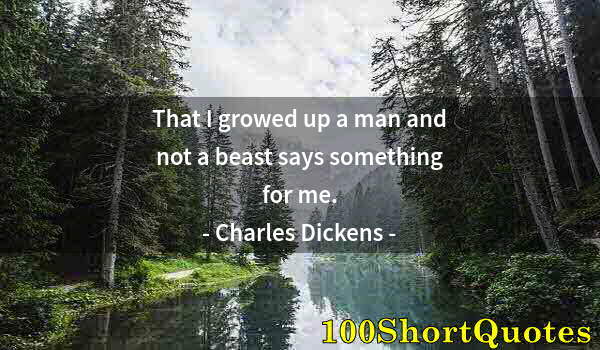 Quote by Albert Einstein: That I growed up a man and not a beast says something for me.