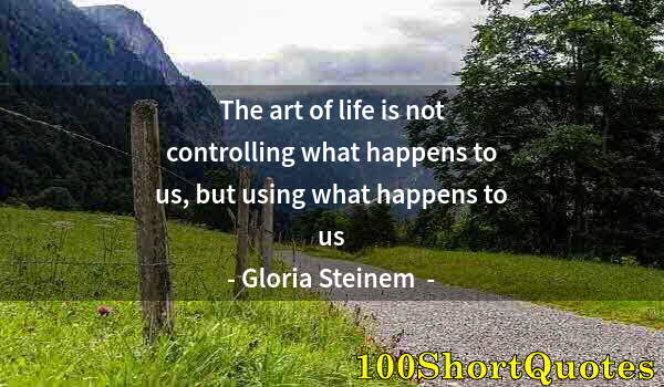 Quote by Albert Einstein: The art of life is not controlling what happens to us, but using what happens to us