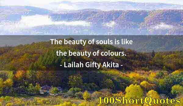 Quote by Albert Einstein: The beauty of souls is like the beauty of colours.