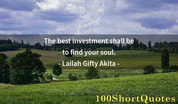 Quote by Albert Einstein: The best investment shall be to find your soul.