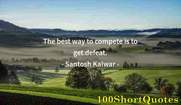 Quote by Albert Einstein: The best way to compete is to get defeat.