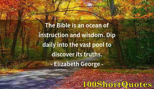 Quote by Albert Einstein: The Bible is an ocean of instruction and wisdom. Dip daily into the vast pool to discover its truths...