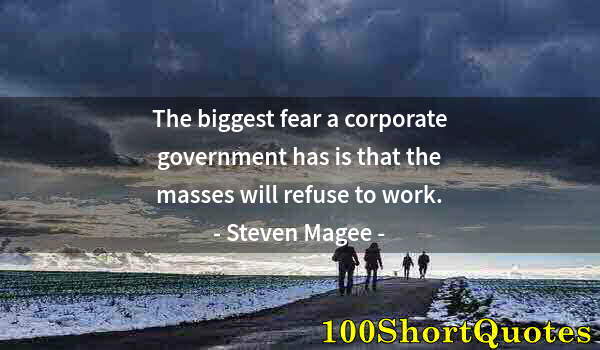 Quote by Albert Einstein: The biggest fear a corporate government has is that the masses will refuse to work.