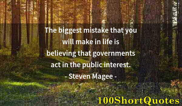 Quote by Albert Einstein: The biggest mistake that you will make in life is believing that governments act in the public inter...