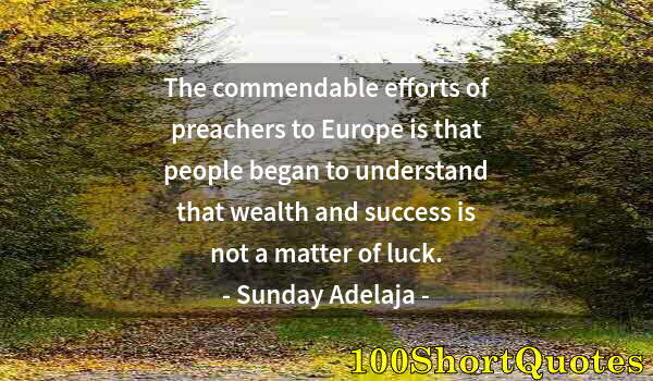 Quote by Albert Einstein: The commendable efforts of preachers to Europe is that people began to understand that wealth and su...