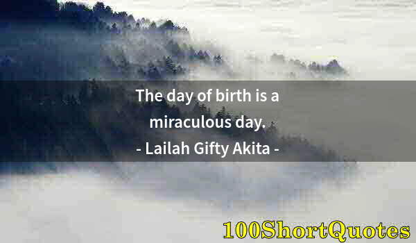 Quote by Albert Einstein: The day of birth is a miraculous day.