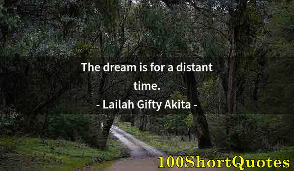 Quote by Albert Einstein: The dream is for a distant time.