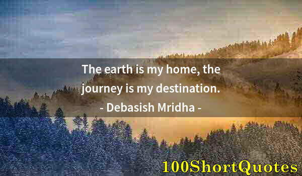 Quote by Albert Einstein: The earth is my home, the journey is my destination.