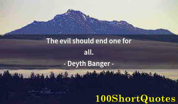 Quote by Albert Einstein: The evil should end one for all.