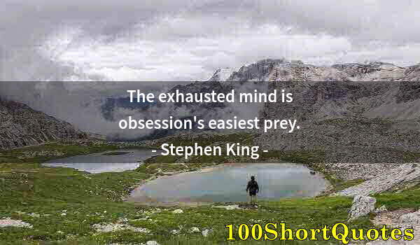 Quote by Albert Einstein: The exhausted mind is obsession's easiest prey.