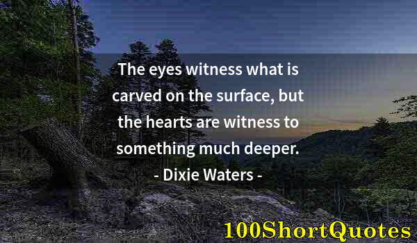 Quote by Albert Einstein: The eyes witness what is carved on the surface, but the hearts are witness to something much deeper.