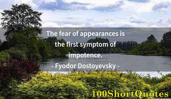 Quote by Albert Einstein: The fear of appearances is the first symptom of impotence.