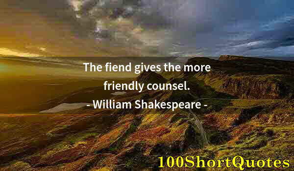 Quote by Albert Einstein: The fiend gives the more friendly counsel.