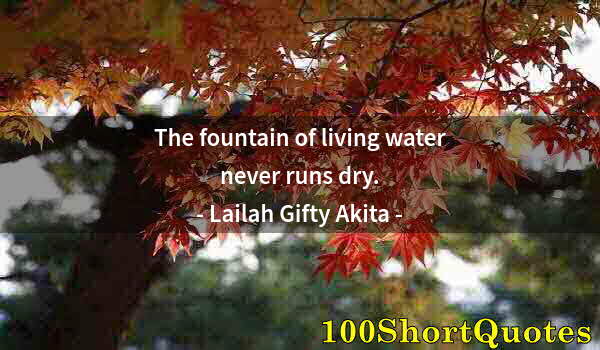 Quote by Albert Einstein: The fountain of living water never runs dry.