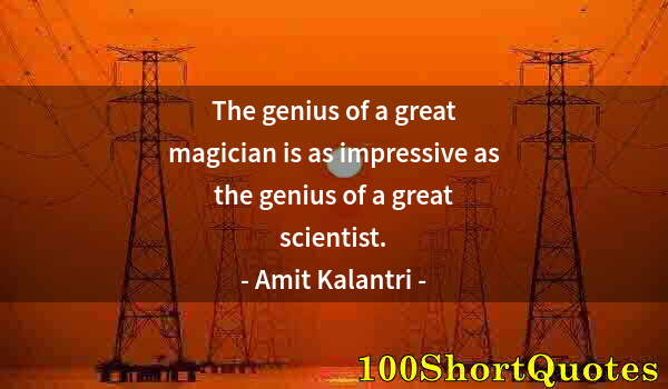 Quote by Albert Einstein: The genius of a great magician is as impressive as the genius of a great scientist.