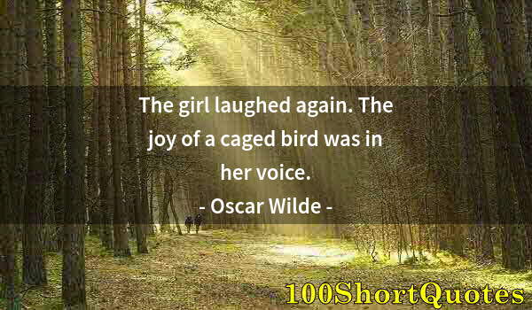 Quote by Albert Einstein: The girl laughed again. The joy of a caged bird was in her voice.