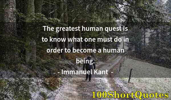 Quote by Albert Einstein: The greatest human quest is to know what one must do in order to become a human being.