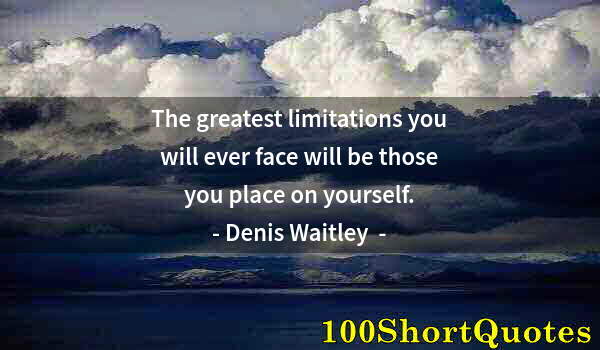 Quote by Albert Einstein: The greatest limitations you will ever face will be those you place on yourself.