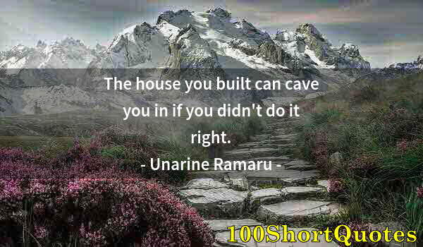 Quote by Albert Einstein: The house you built can cave you in if you didn't do it right.