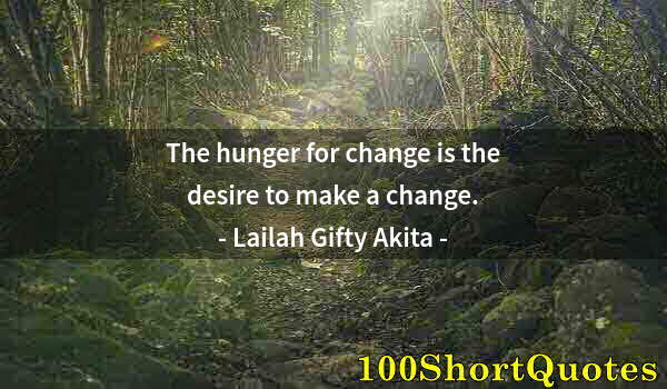 Quote by Albert Einstein: The hunger for change is the desire to make a change.