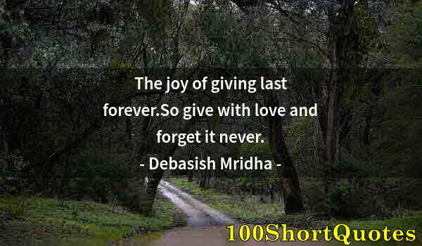 Quote by Albert Einstein: The joy of giving last forever.So give with love and forget it never.