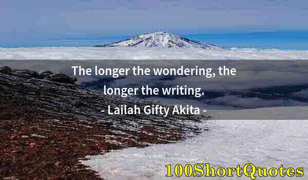 Quote by Albert Einstein: The longer the wondering, the longer the writing.