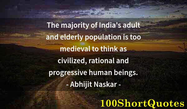 Quote by Albert Einstein: The majority of India's adult and elderly population is too medieval to think as civilized, rational...