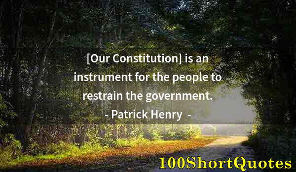 Quote by Albert Einstein: [Our Constitution] is an instrument for the people to restrain the government.