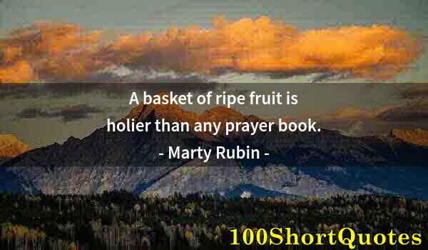 Quote by Albert Einstein: A basket of ripe fruit is holier than any prayer book.