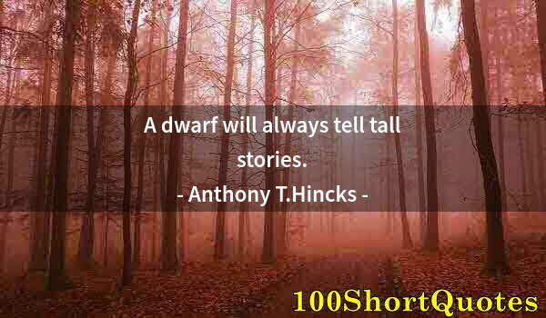 Quote by Albert Einstein: A dwarf will always tell tall stories.