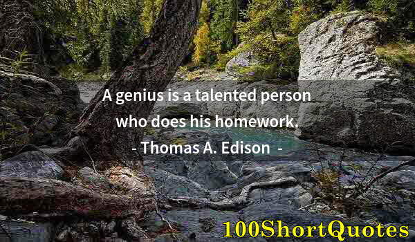 Quote by Albert Einstein: A genius is a talented person who does his homework.