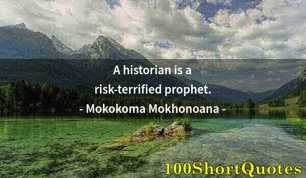 Quote by Albert Einstein: A historian is a risk-terrified prophet.