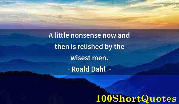 Quote by Albert Einstein: A little nonsense now and then is relished by the wisest men.