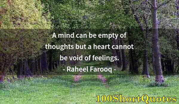 Quote by Albert Einstein: A mind can be empty of thoughts but a heart cannot be void of feelings.