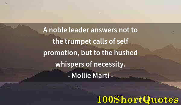 Quote by Albert Einstein: A noble leader answers not to the trumpet calls of self promotion, but to the hushed whispers of nec...