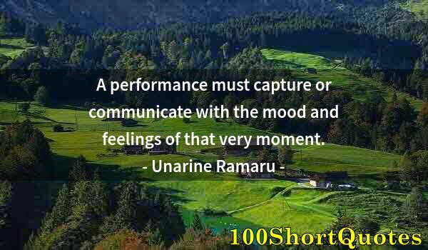 Quote by Albert Einstein: A performance must capture or communicate with the mood and feelings of that very moment.